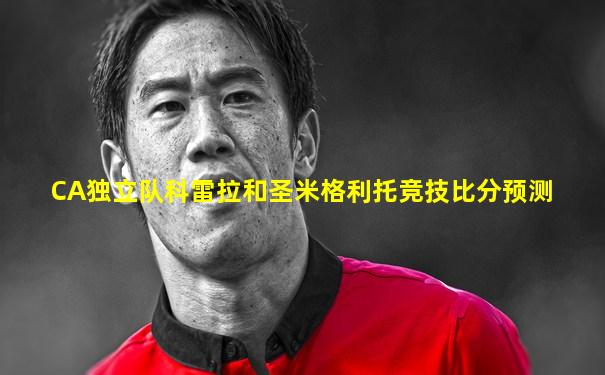 CA独立队科雷拉和圣米格利托竞技比分预测