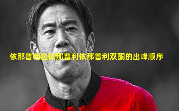 依那普利拉依那普利依那普利双酮的出峰顺序